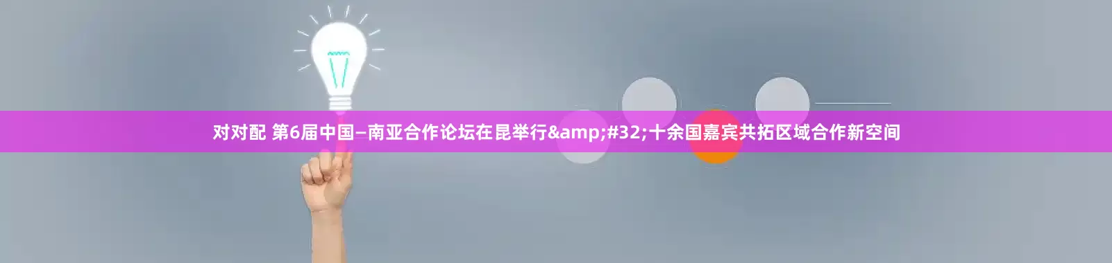 对对配 第6届中国—南亚合作论坛在昆举行&#32;十余国嘉宾共拓区域合作新空间